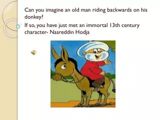 Can you imagine an old man riding backwards on his donkey ?