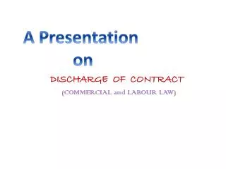 DISCHARGE OF CONTRACT (COMMERCIAL and LABOUR LAW)