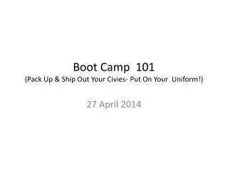 Boot Camp 101 (Pack Up &amp; Ship Out Your Civies- Put On Your Uniform!)