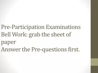 Pre-Participation Examinations Bell Work: grab the sheet of paper Answer the Pre-questions first.