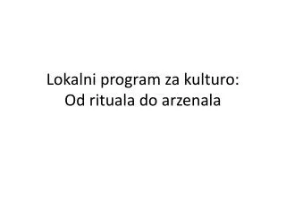 Lokalni program za kulturo: Od rituala do arzenala