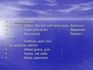 1.	 Organic dusts Examples:	Cotton, flax and soft hemp dusts	Byssinosis