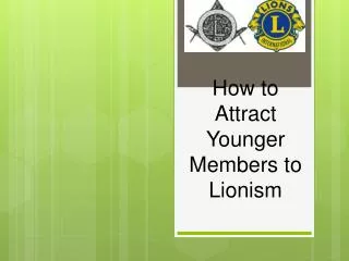 How to Attract Younger Members to Lionism