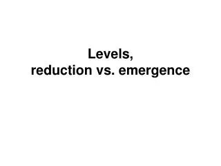 Levels, reduction vs. emergence