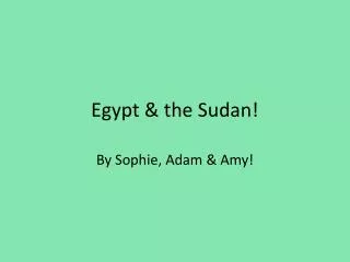 Egypt &amp; the Sudan!