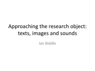 Approaching the research object: texts, images and sounds
