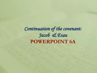 Continuation of the covenant: Jacob &amp; Esau POWERPOINT 6A