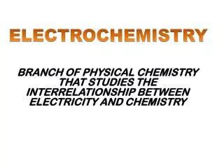 BRANCH OF PHYSICAL CHEMISTRY THAT STUDIES THE INTERRELATIONSHIP BETWEEN ELECTRICITY AND CHEMISTRY