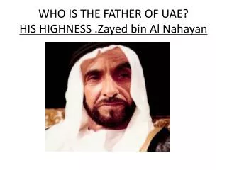 WHO IS THE FATHER OF UAE? HIS HIGHNESS . Zayed bin Al Nahayan