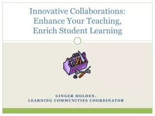 Innovative Collaborations: Enhance Your Teaching, Enrich Student Learning