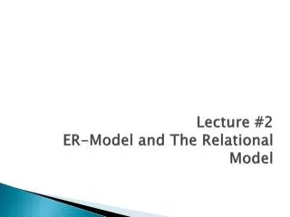 Lecture #2 ER-Model and The Relational Model