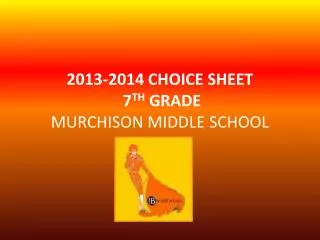 2013-2014 CHOICE SHEET 7 TH GRADE MURCHISON MIDDLE SCHOOL