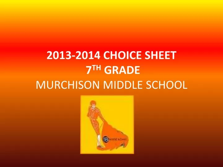 2013 2014 choice sheet 7 th grade murchison middle school