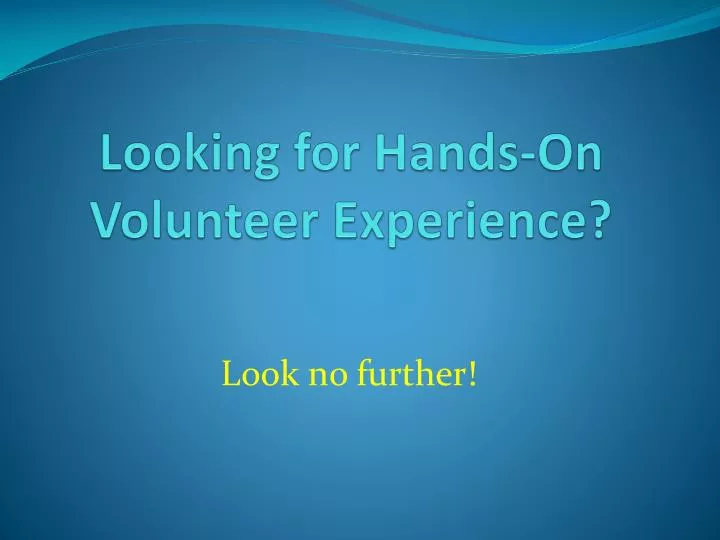 looking for hands on volunteer experience