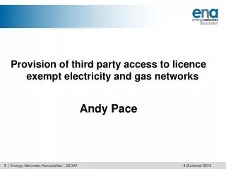 Provision of third party access to licence exempt electricity and gas networks Andy Pace