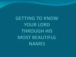 GETTING TO KNOW YOUR LORD THROUGH HIS MOST BEAUTIFUL NAMES
