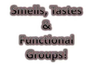 Smells, Tastes &amp; Functional Groups!