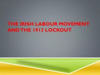 THE IRISH LABOUR MOVEMENT AND THE 1913 LOCKOUT