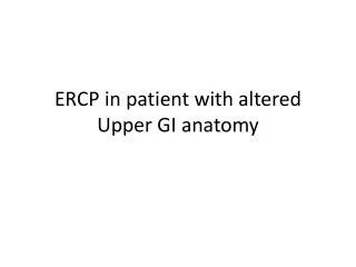 ERCP in patient with altered Upper GI anatomy
