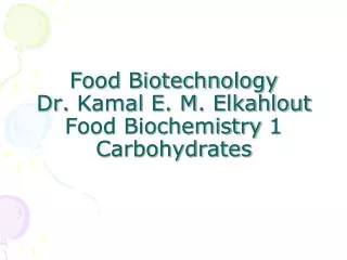 Food Biotechnology Dr. Kamal E. M. Elkahlout Food Biochemistry 1 Carbohydrates