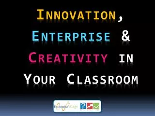 Innovation , Enterprise &amp; Creativity in Your Classroom