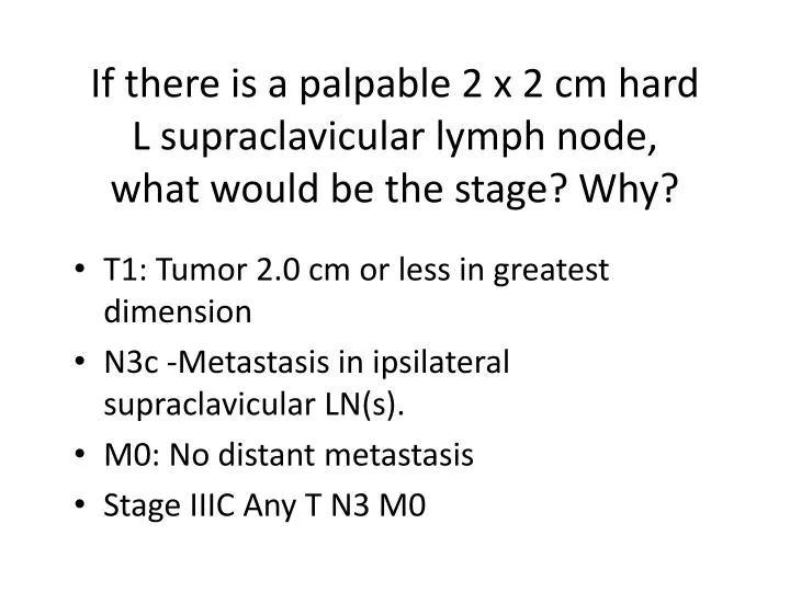 if there is a palpable 2 x 2 cm hard l supraclavicular lymph node what would be the stage why