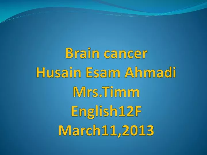 brain cancer husain esam ahmadi mrs timm english12f march11 2013
