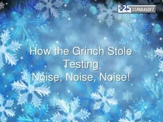 How the Grinch Stole Testing Noise, Noise, Noise!