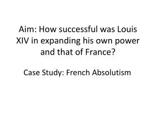 Aim: How successful was Louis XIV in expanding his own power and that of France?