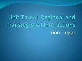 Unit Three: Regional and Transregional Interactions