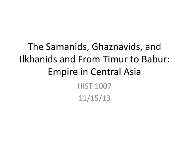 the samanids ghaznavids and ilkhanids and from timur to babur empire in central asia
