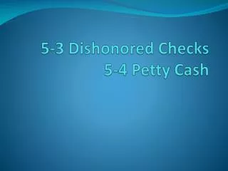 5-3 Dishonored Checks 5-4 Petty Cash
