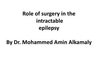 Role of surgery in the intractable epilepsy By Dr. Mohammed Amin Alkamaly
