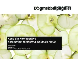 Kend din Kerneopgave Forandring, forankring og fælles fokus UU Danmark April 2014