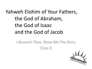 Yahweh Elohim of Your Fathers, 	the God of Abraham, 	the God of Isaac 	and the God of Jacob