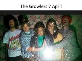 The Growlers 7 April