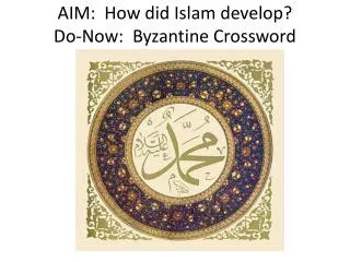AIM: How did Islam develop? Do-Now: Byzantine Crossword