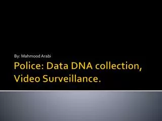 Police: Data DNA collection, Video Surveillance.