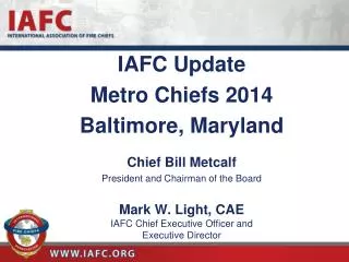 IAFC Update Metro Chiefs 2014 Baltimore, Maryland Chief Bill Metcalf