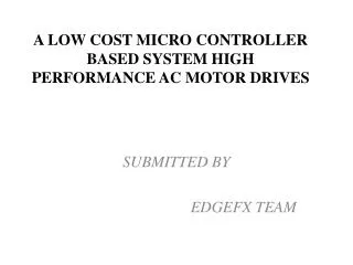 A LOW COST MICRO CONTROLLER BASED SYSTEM HIGH PERFORMANCE AC MOTOR DRIVES
