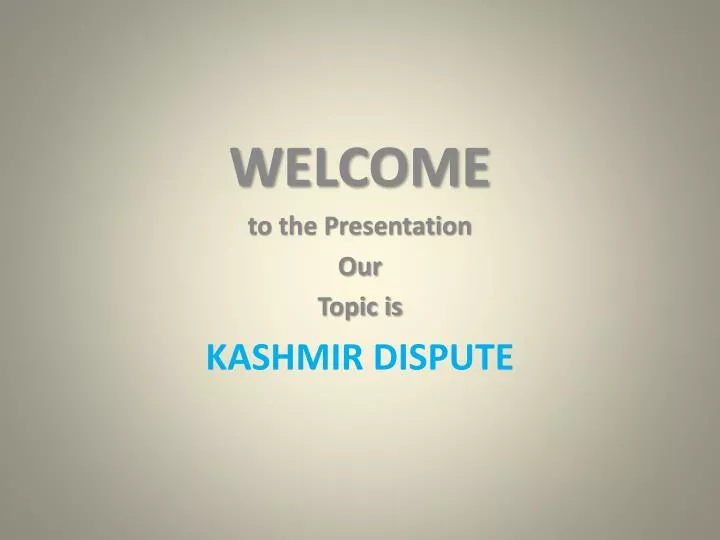 welcome to the presentation our topic is kashmir dispute