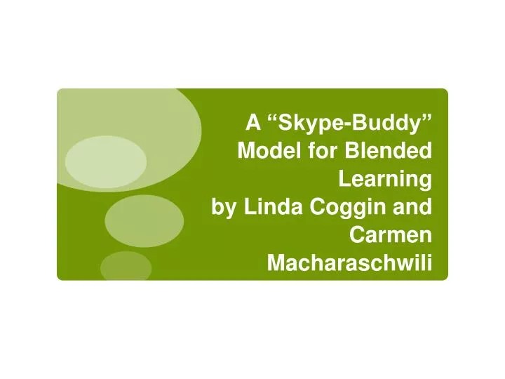 a skype buddy model for blended learning by linda coggin and carmen macharaschwili fall 2010