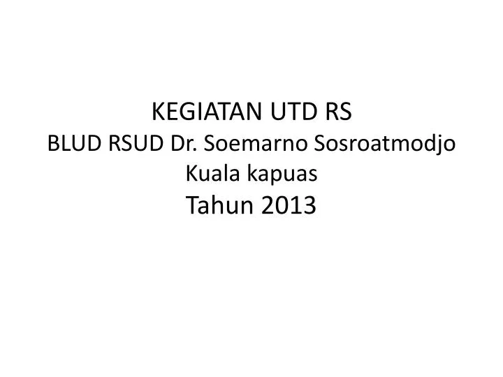 kegiatan utd rs blud rsud dr soemarno sosroatmodjo kuala kapuas tahun 2013