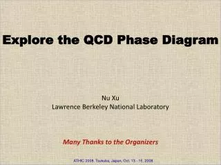 Explore the QCD Phase Diagram Nu Xu Lawrence Berkeley National Laboratory