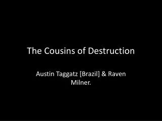 The Cousins of Destruction