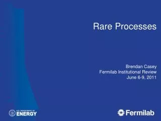 Rare Processes Brendan Casey Fermilab Institutional Review June 6-9, 2011
