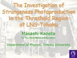 The Investigation of Strangeness Photoproduction in the Threshold R egion at LNS-Tohoku