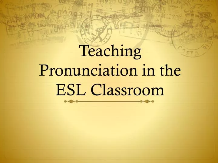 PPT - Teaching Pronunciation in the ESL Classroom PowerPoint
