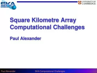 Square Kilometre Array Computational Challenges Paul Alexander