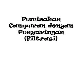 Pemisahan Campuran dengan Penyaringan (Filtrasi)